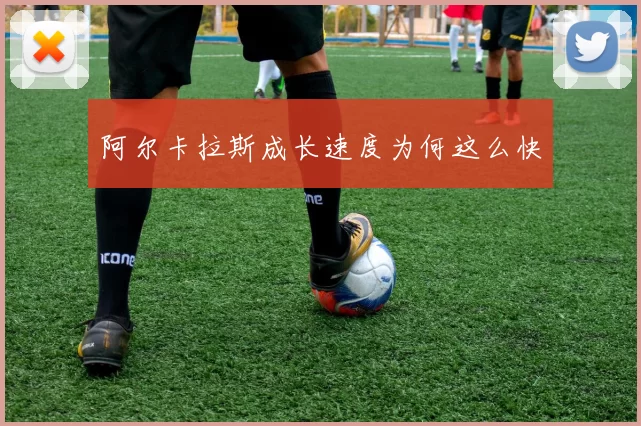 阿尔卡拉斯成长速度为何这么快